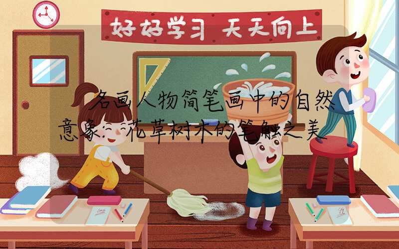 名画人物简笔画中的自然意象:花草树木的笔触之美